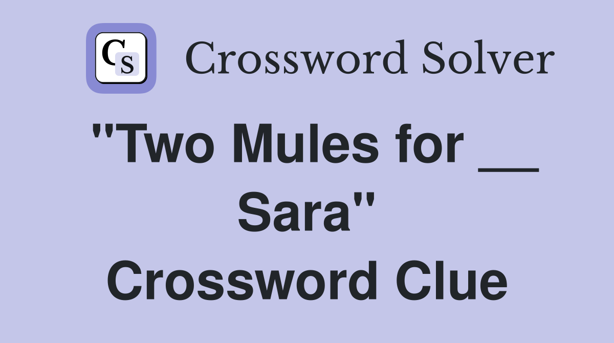 "Two Mules for __ Sara" Crossword Clue
