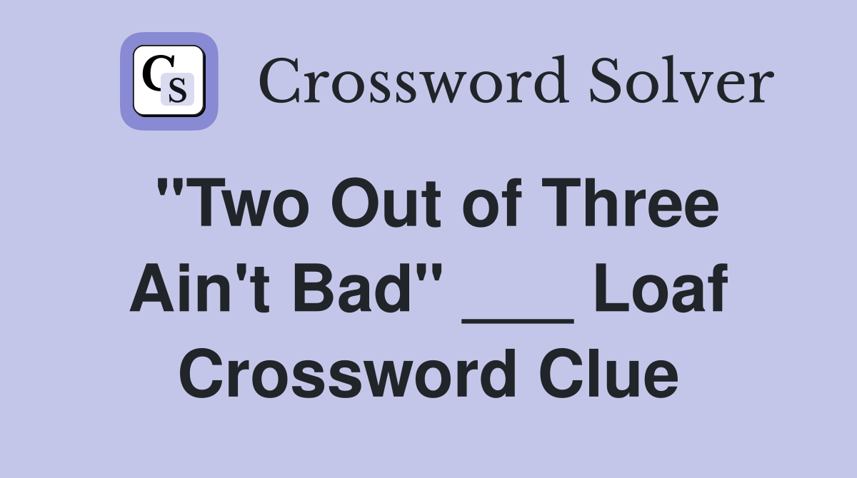 "Two Out of Three Ain't Bad" ___ Loaf Crossword Clue