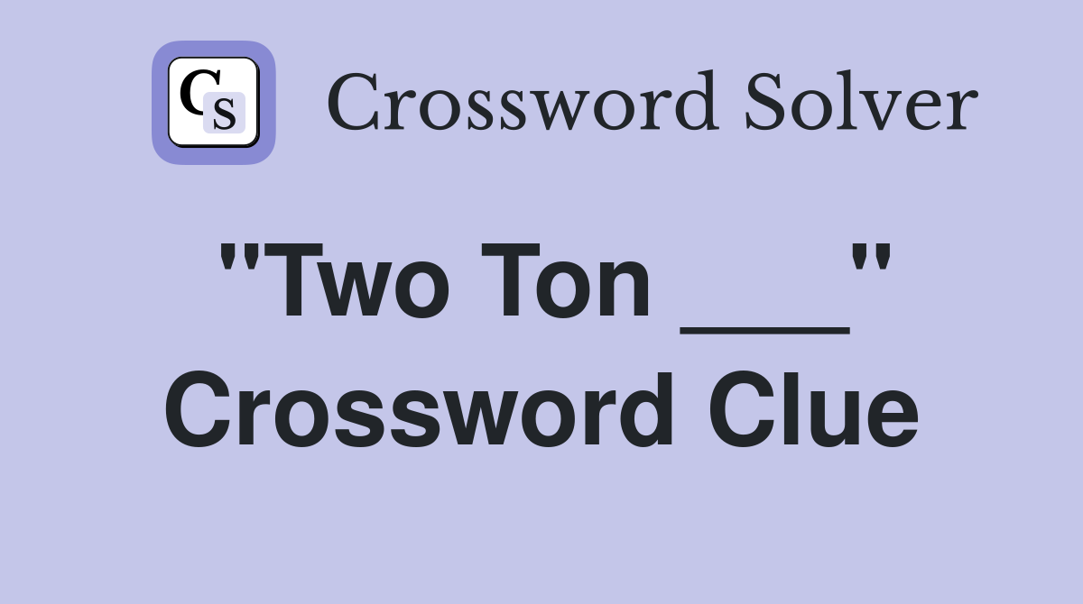 "Two Ton ___" Crossword Clue