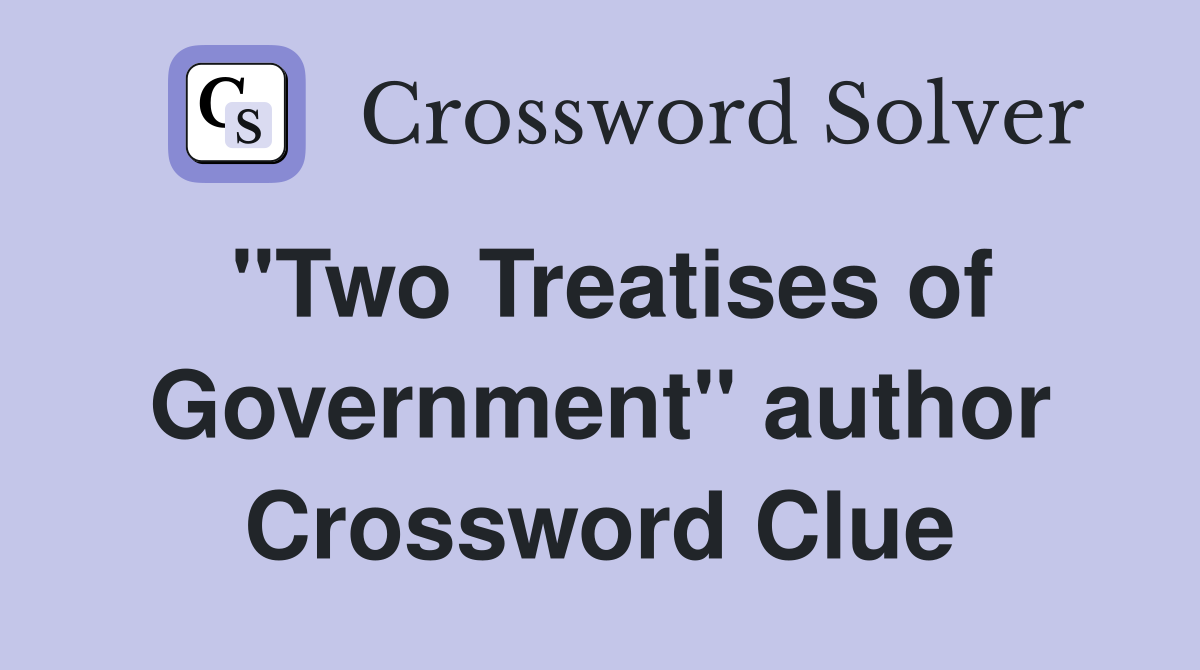 "Two Treatises of Government" author Crossword Clue