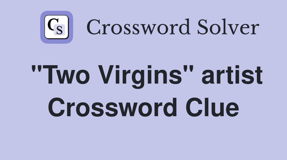 "Two Virgins" artist Crossword Clue