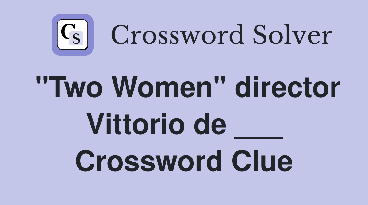 "Two Women" director Vittorio de ___ Crossword Clue
