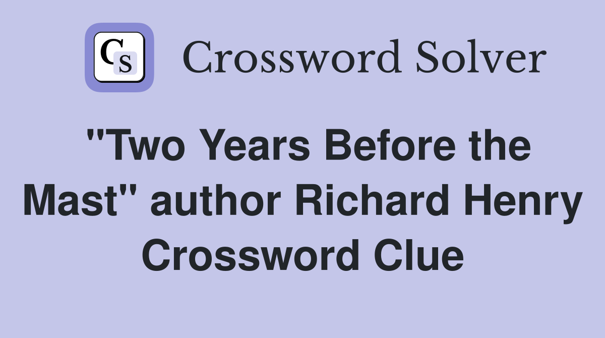 "Two Years Before the Mast" author Richard Henry Crossword Clue