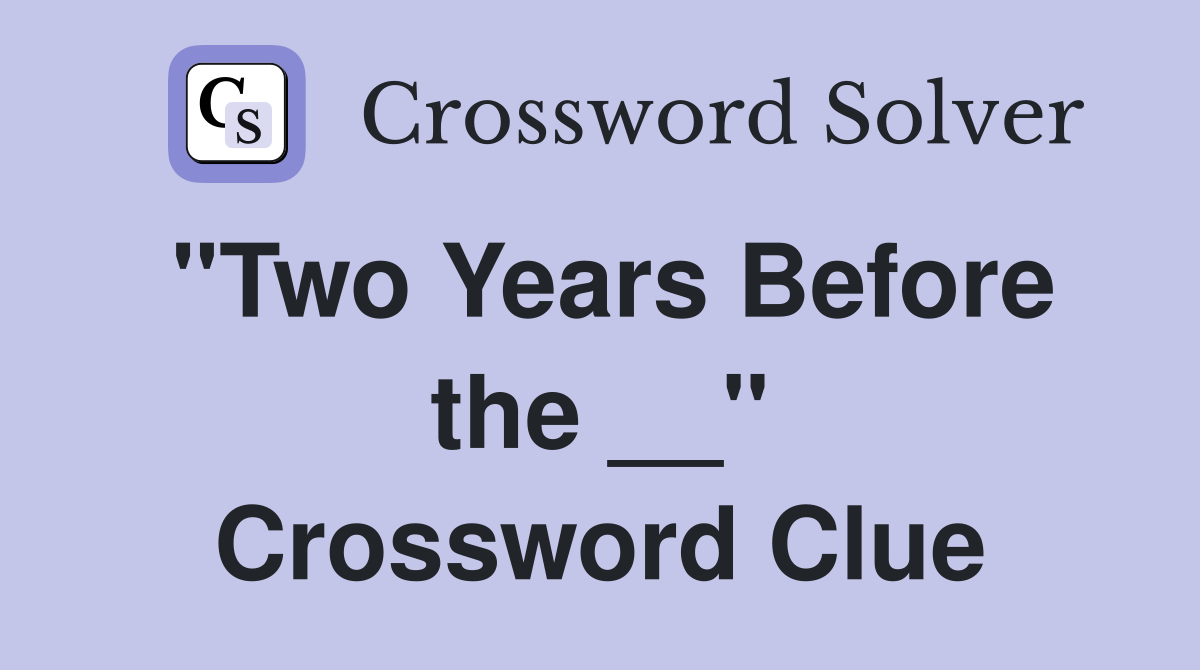 "Two Years Before the __" Crossword Clue