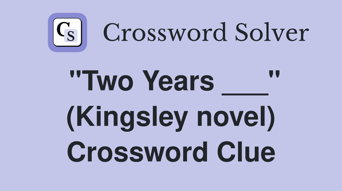 "Two Years ___" (Kingsley novel) Crossword Clue
