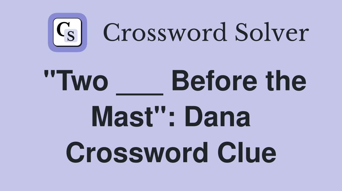 "Two ___ Before the Mast": Dana Crossword Clue