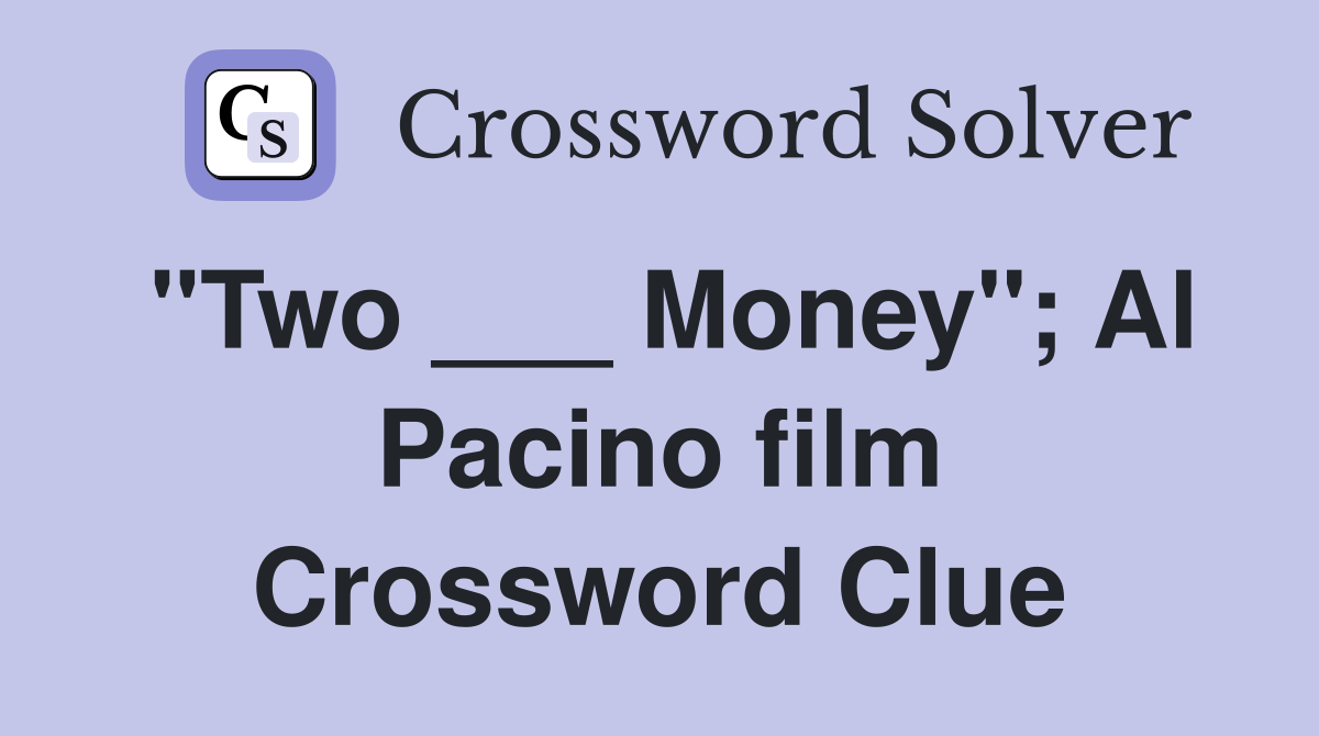 "Two ___ Money"; Al Pacino film Crossword Clue