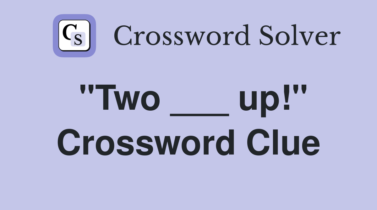 "Two ___ up!" Crossword Clue