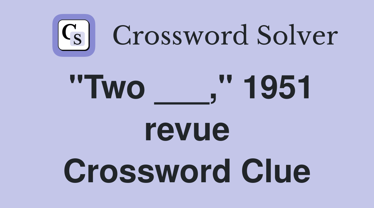 "Two ___," 1951 revue Crossword Clue