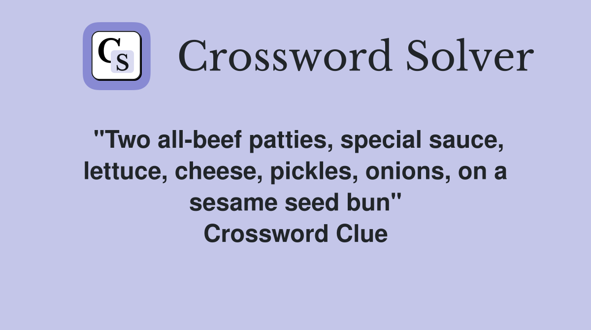 "Two all-beef patties, special sauce, lettuce, cheese, pickles, onions, on a sesame seed bun" Crossword Clue