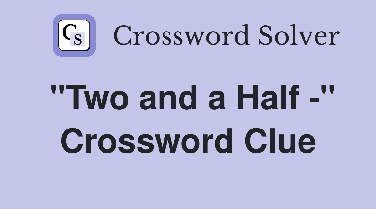 "Two and a Half -" Crossword Clue