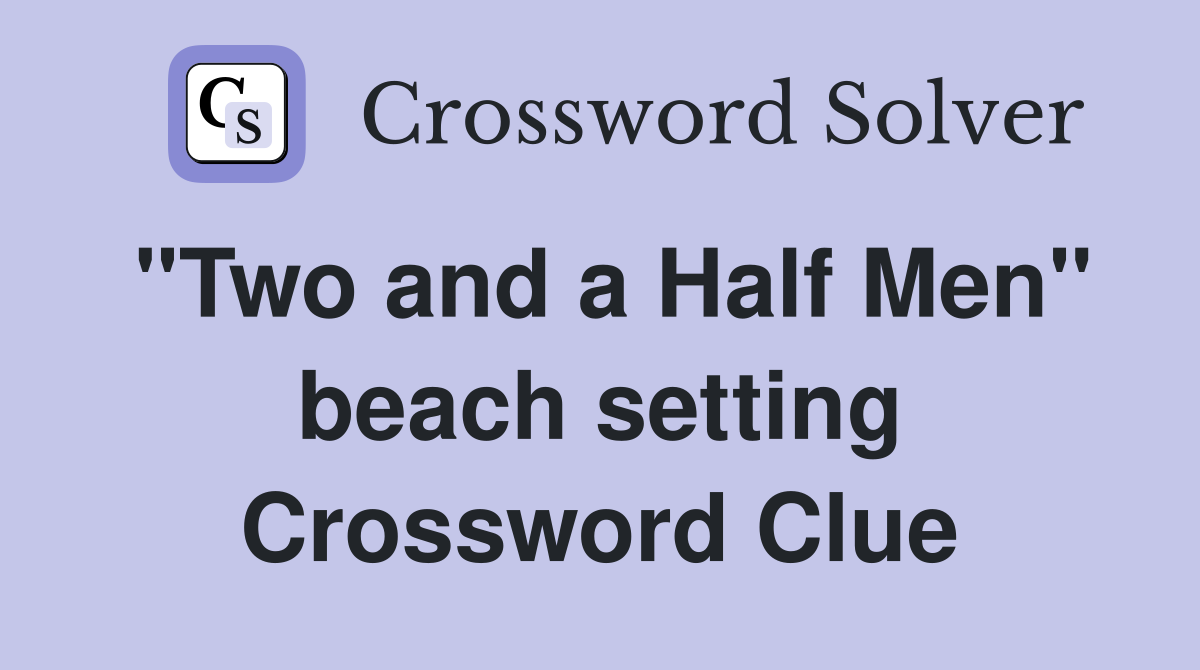"Two and a Half Men" beach setting Crossword Clue