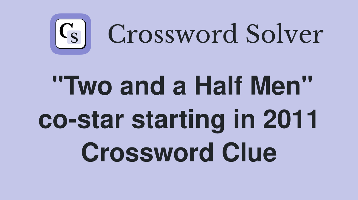 "Two and a Half Men" co-star starting in 2011 Crossword Clue