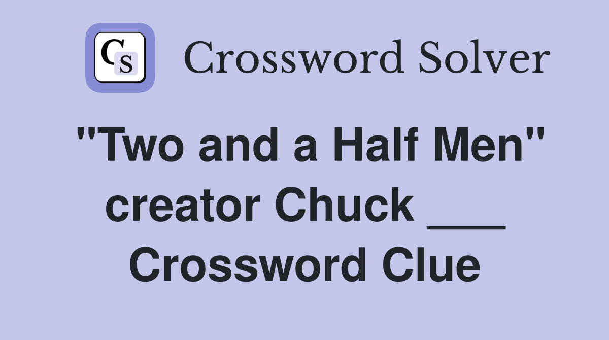 "Two and a Half Men" creator Chuck ___ Crossword Clue
