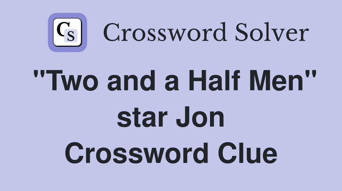 "Two and a Half Men" star Jon Crossword Clue
