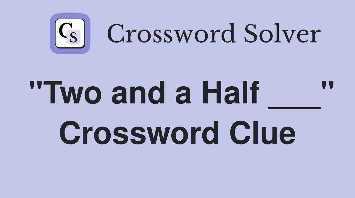 "Two and a Half ___" Crossword Clue