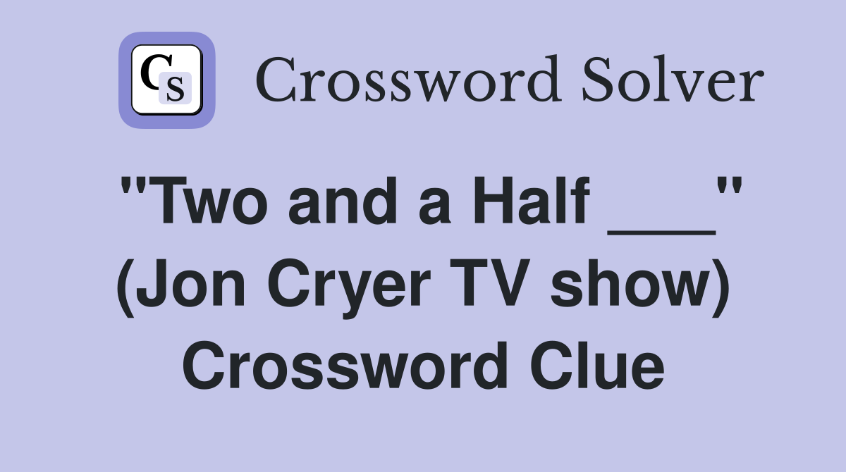 "Two and a Half ___" (Jon Cryer TV show) Crossword Clue