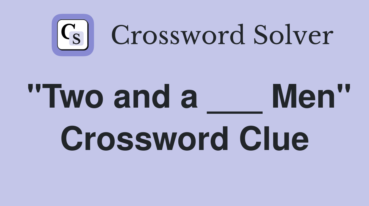 "Two and a ___ Men" Crossword Clue