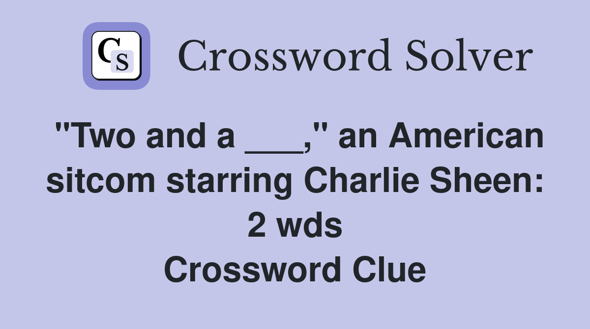 "Two and a ___," an American sitcom starring Charlie Sheen: 2 wds Crossword Clue