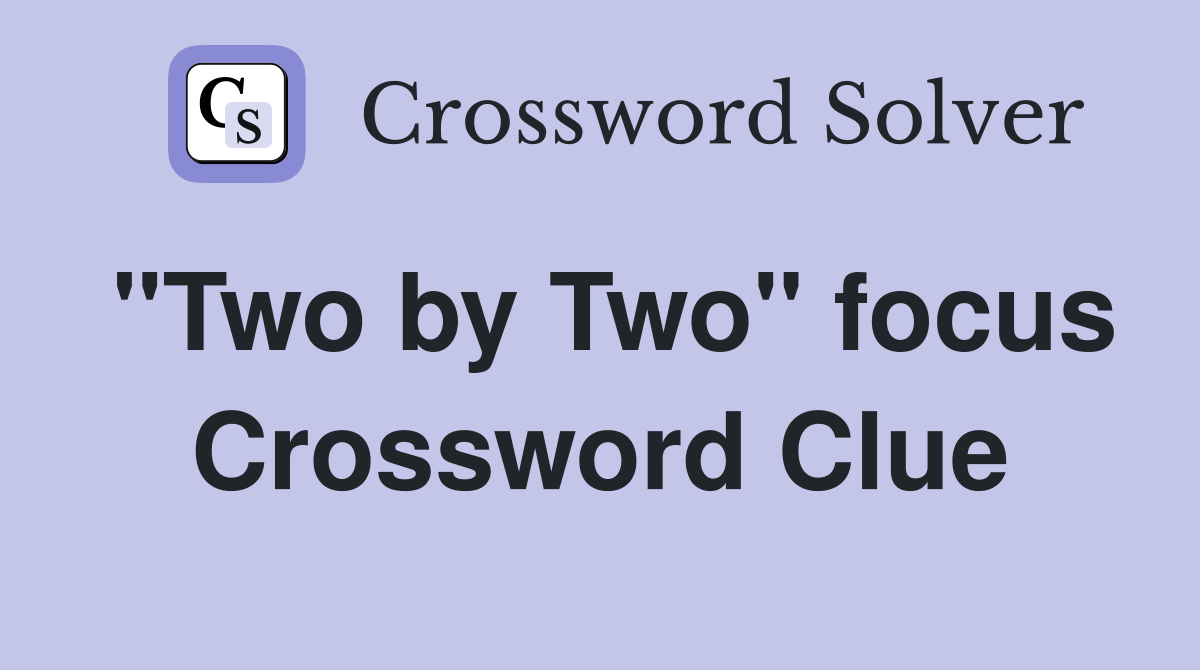 "Two by Two" focus Crossword Clue