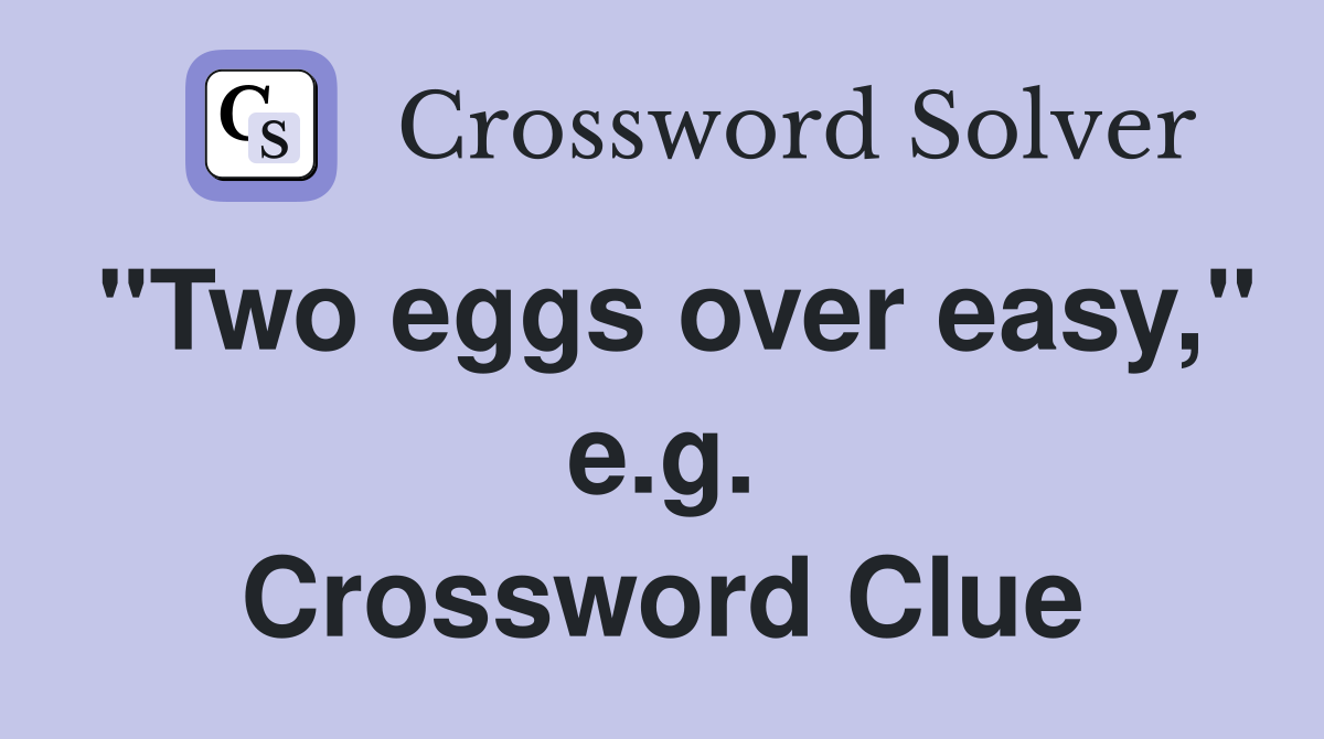 "Two eggs over easy," e.g. Crossword Clue