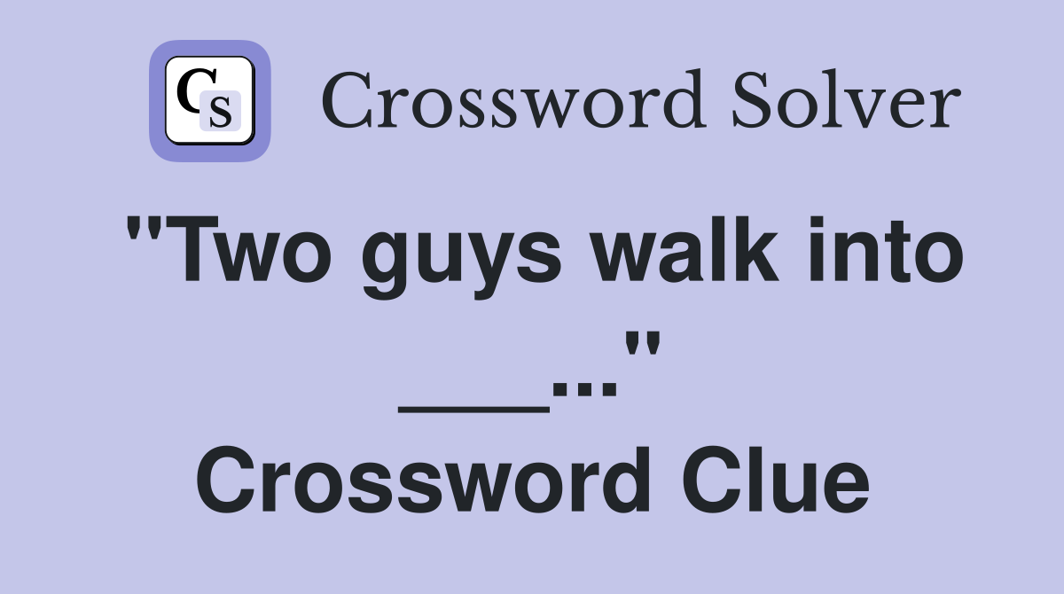 "Two guys walk into ___..." Crossword Clue