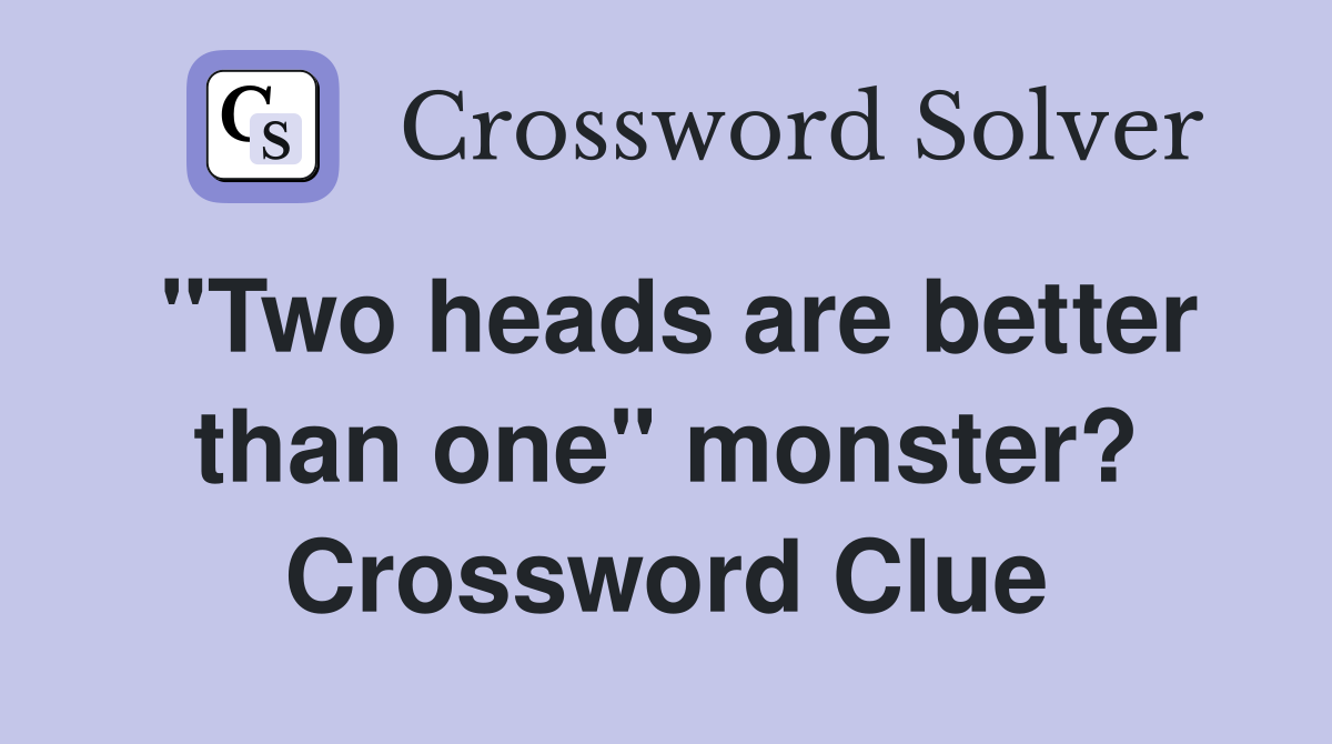 "Two heads are better than one" monster? Crossword Clue