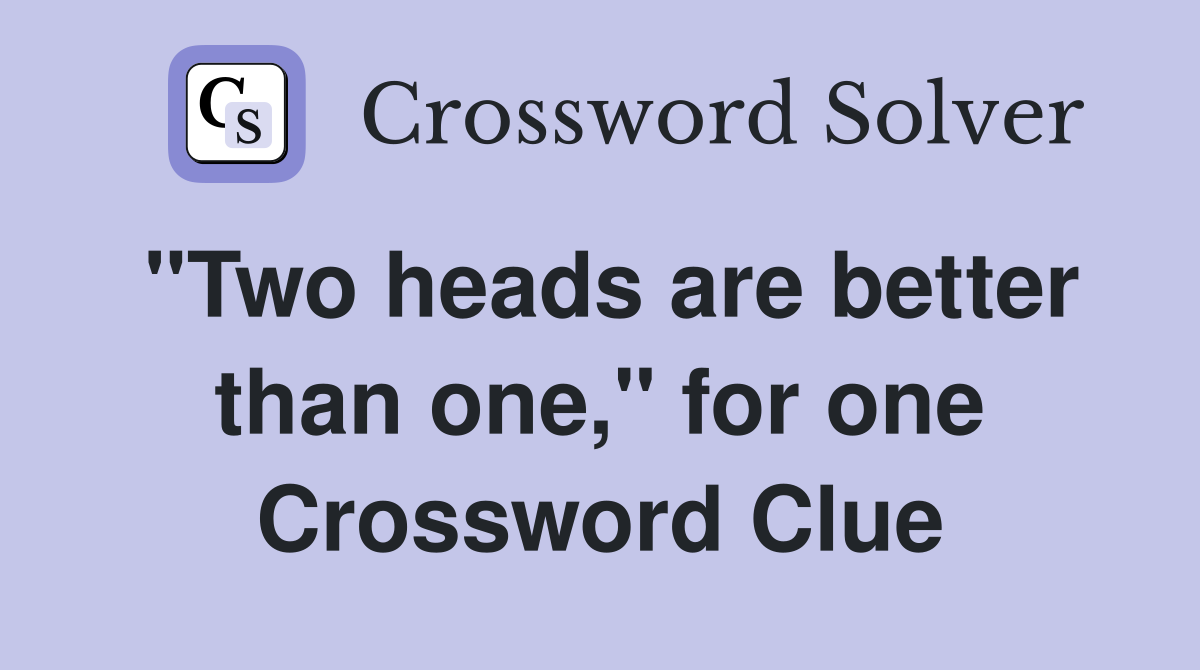 "Two heads are better than one," for one Crossword Clue