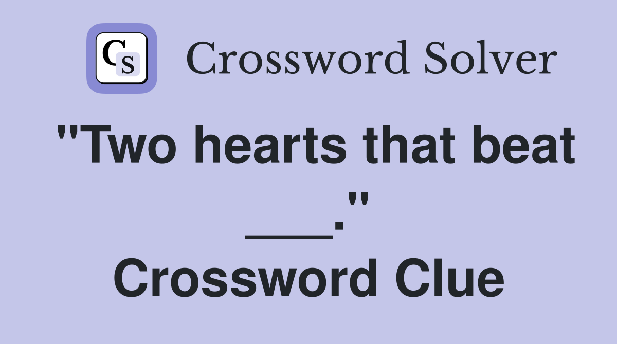 "Two hearts that beat ___." Crossword Clue