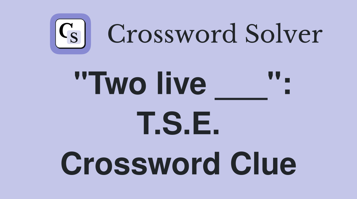 "Two live ___": T.S.E. Crossword Clue