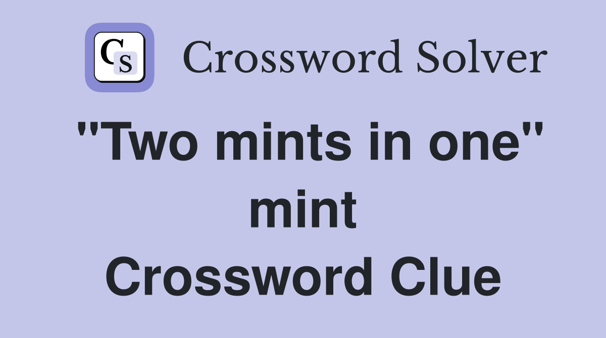 "Two mints in one" mint Crossword Clue