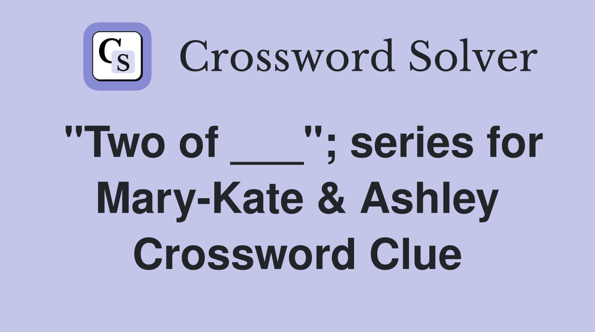 "Two of ___"; series for Mary-Kate & Ashley Crossword Clue