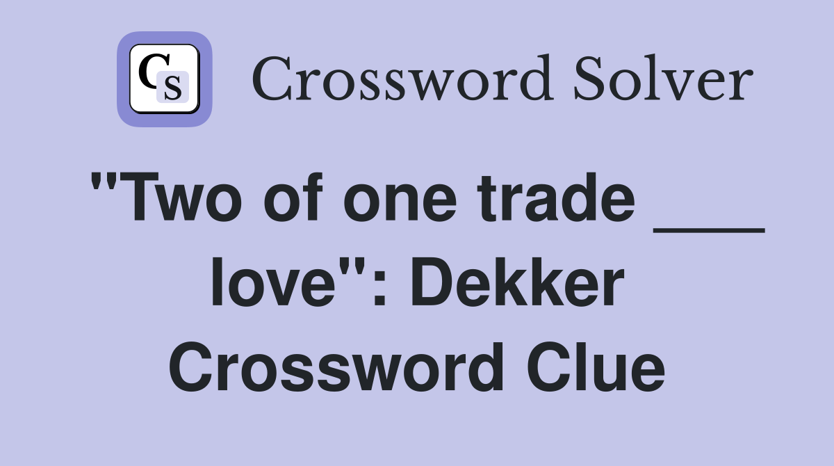 "Two of one trade ___ love": Dekker Crossword Clue