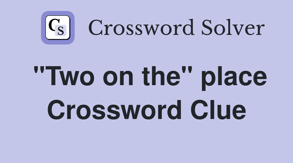 "Two on the" place Crossword Clue