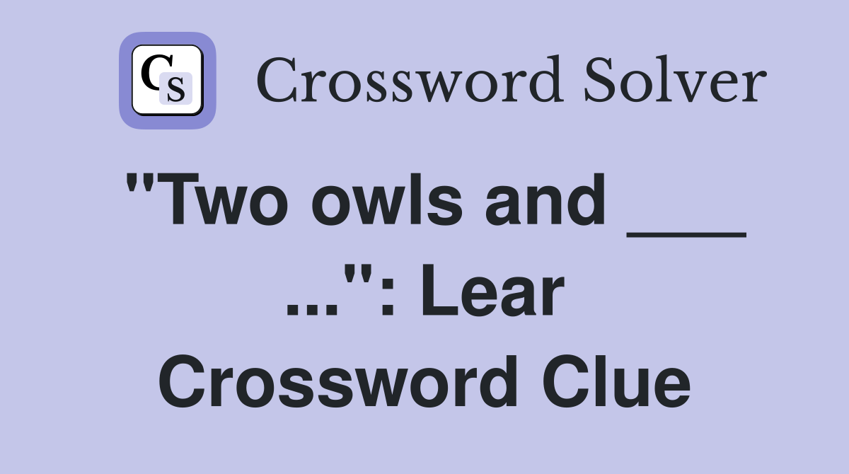 "Two owls and ___ ...": Lear Crossword Clue