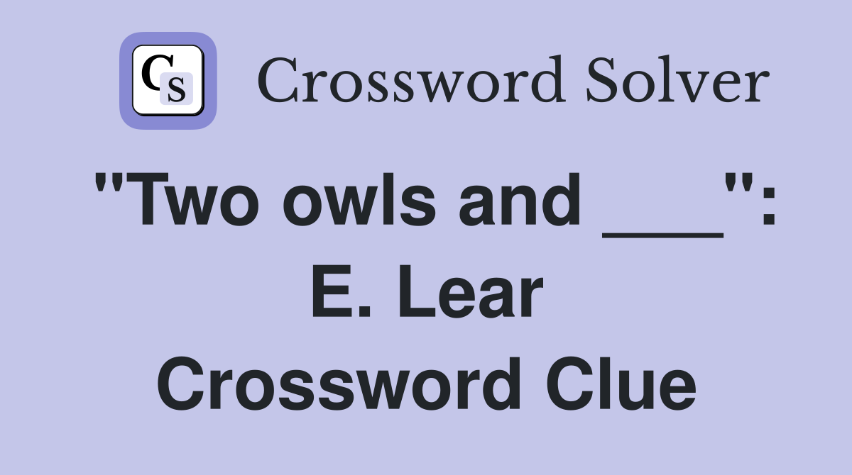 "Two owls and ___": E. Lear Crossword Clue