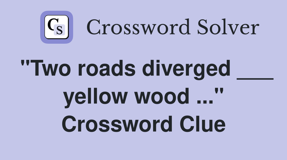 "Two roads diverged ___ yellow wood ..." Crossword Clue
