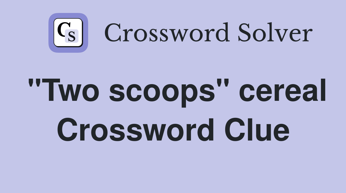 "Two scoops" cereal Crossword Clue