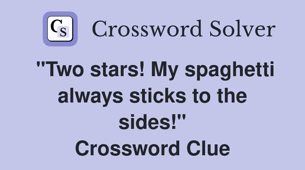 "Two stars! My spaghetti always sticks to the sides!" Crossword Clue