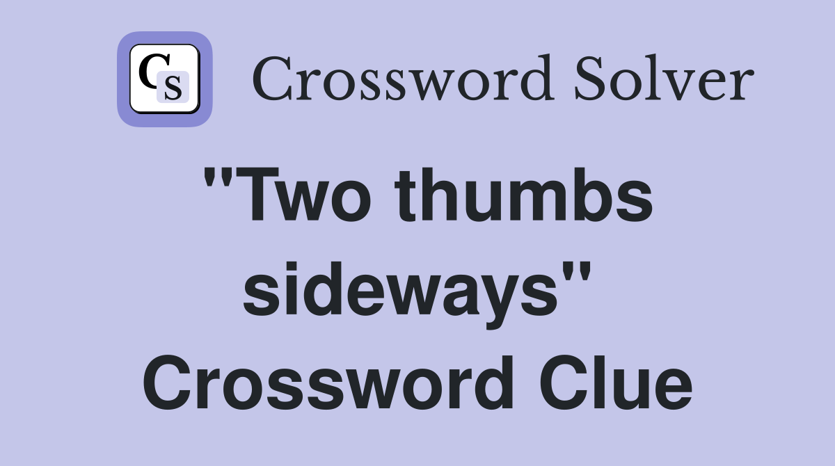 "Two thumbs sideways" Crossword Clue