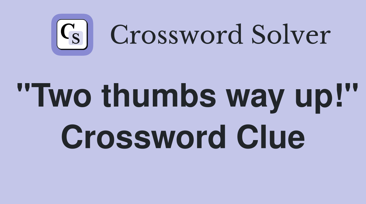 "Two thumbs way up!" Crossword Clue
