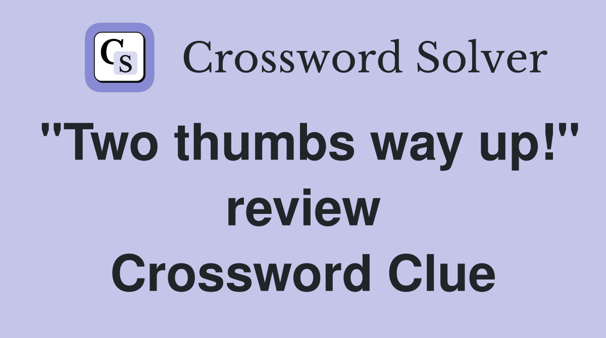 "Two thumbs way up!" review Crossword Clue