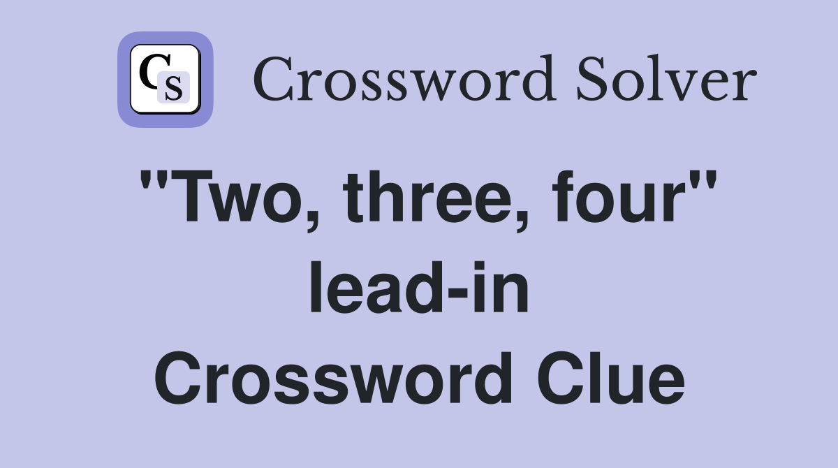 "Two, three, four" lead-in Crossword Clue