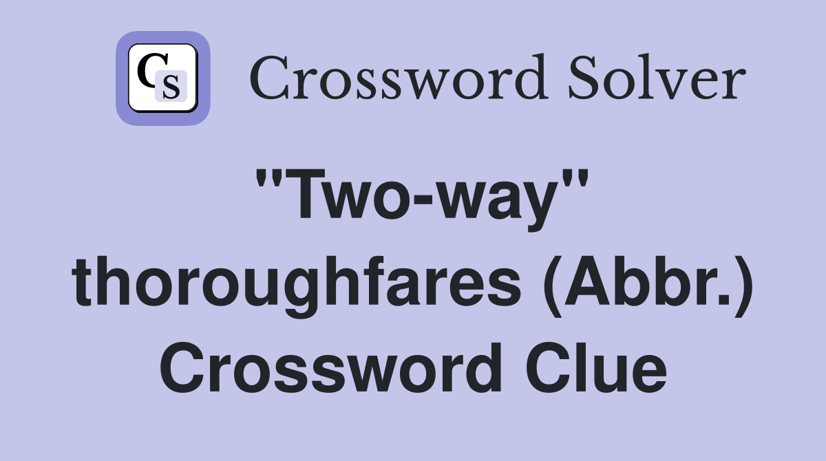 "Two-way" thoroughfares (Abbr.) Crossword Clue