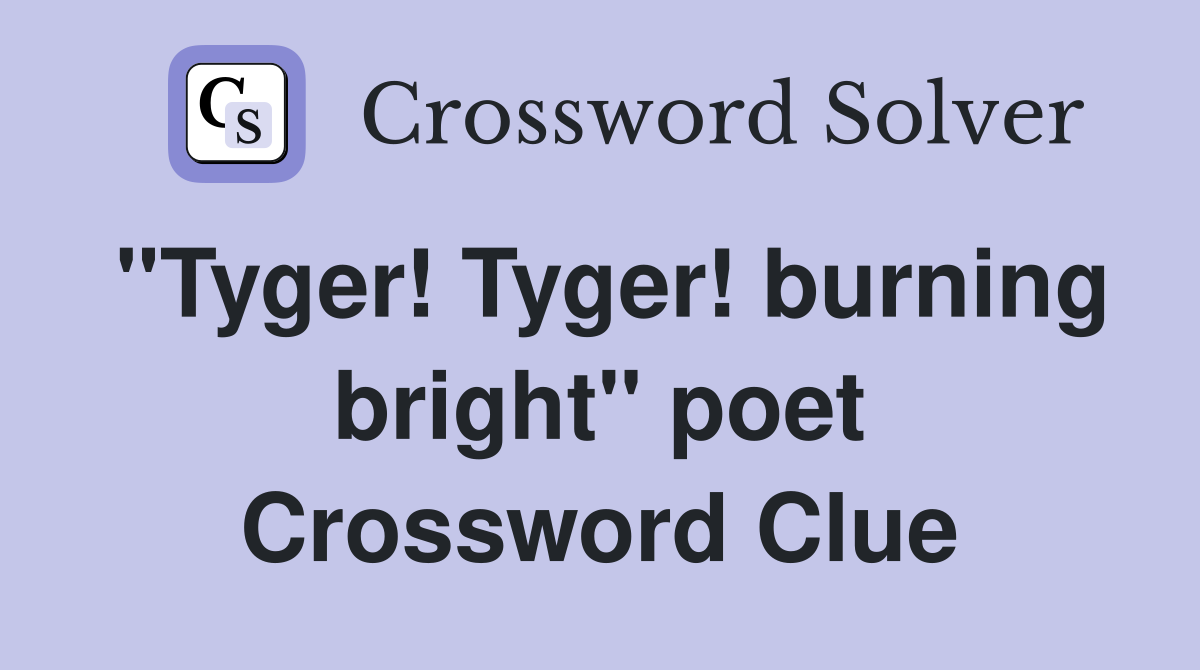 "Tyger! Tyger! burning bright" poet Crossword Clue