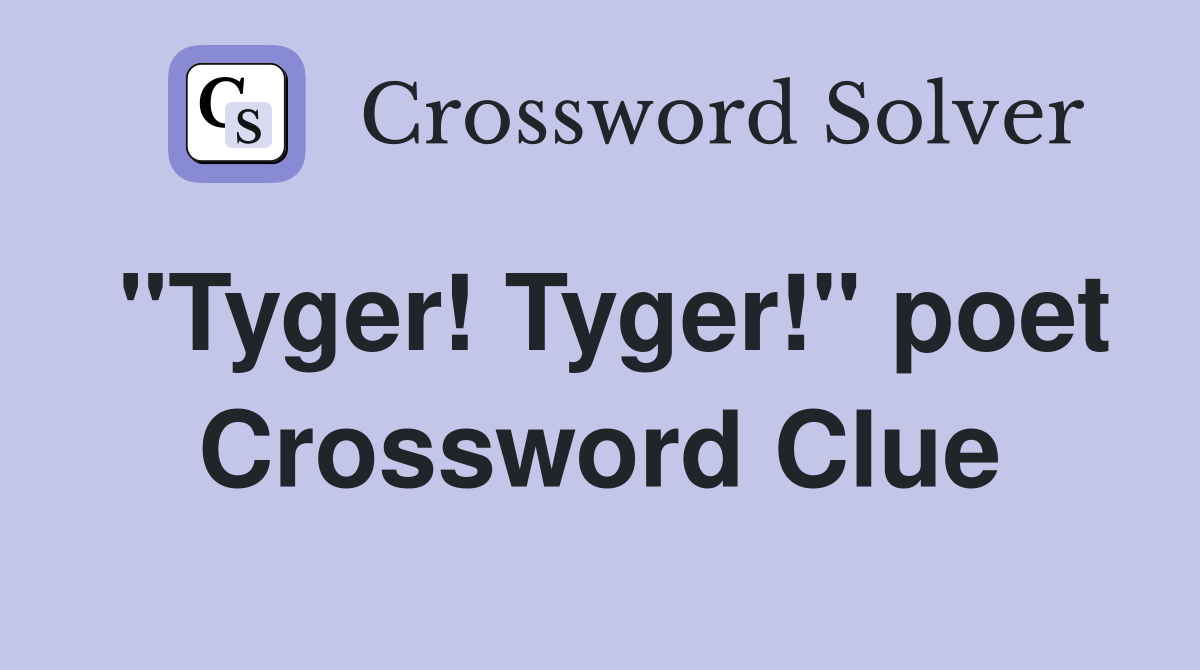 "Tyger! Tyger!" poet Crossword Clue
