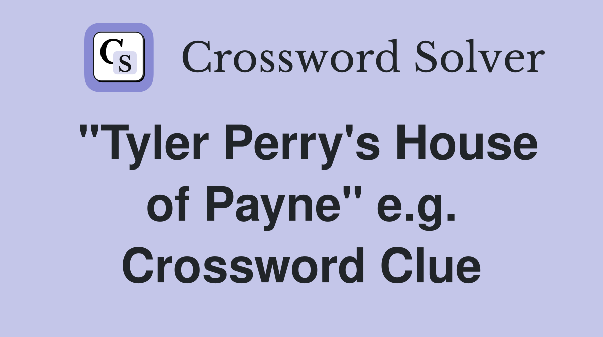 "Tyler Perry's House of Payne" e.g. Crossword Clue