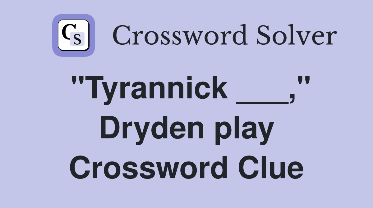 "Tyrannick ___," Dryden play Crossword Clue