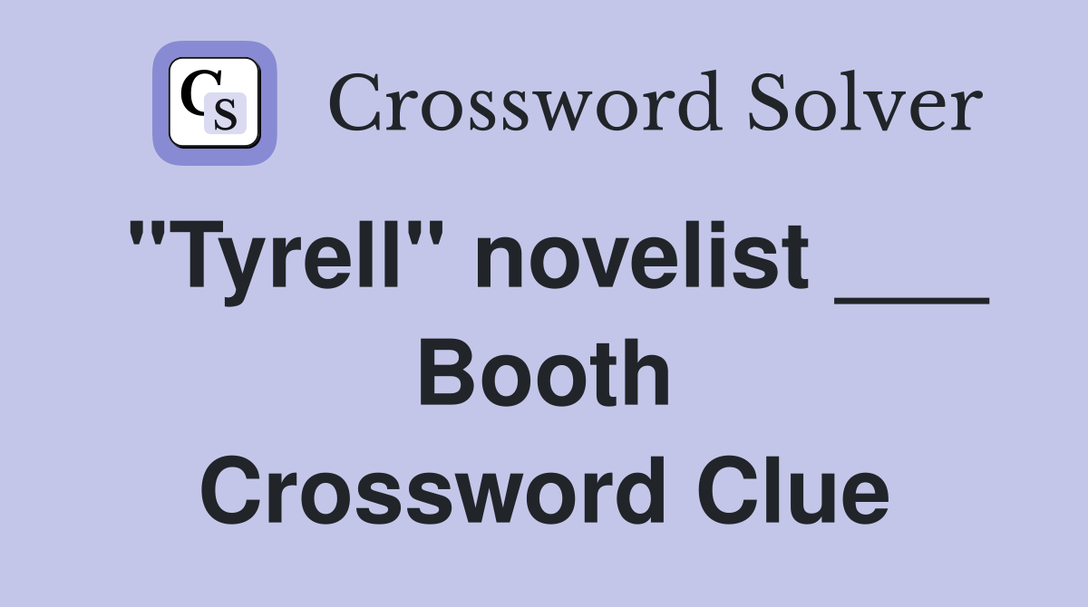 "Tyrell" novelist ___ Booth Crossword Clue