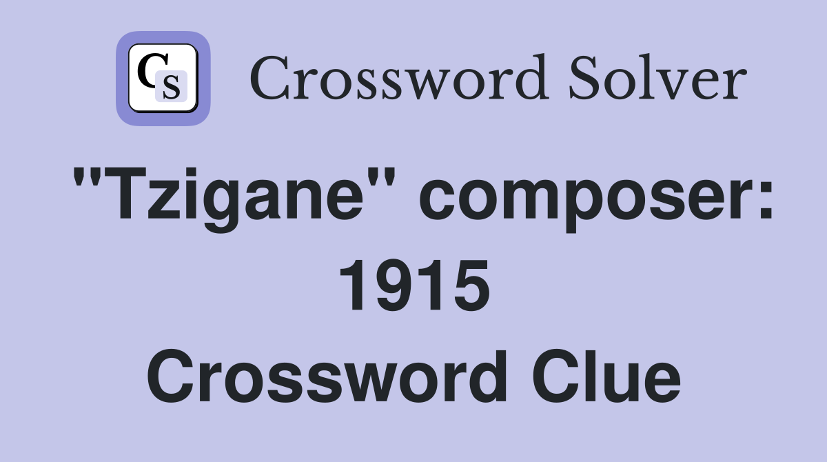 "Tzigane" composer: 1915 Crossword Clue